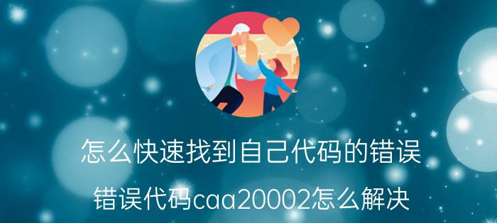 怎么快速找到自己代码的错误 错误代码caa20002怎么解决？